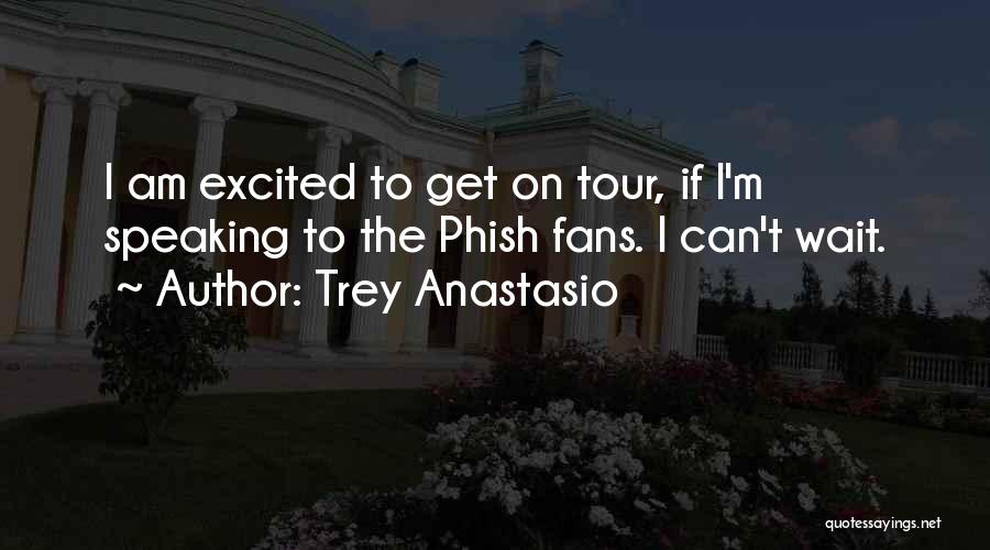Trey Anastasio Quotes: I Am Excited To Get On Tour, If I'm Speaking To The Phish Fans. I Can't Wait.