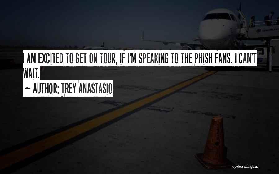 Trey Anastasio Quotes: I Am Excited To Get On Tour, If I'm Speaking To The Phish Fans. I Can't Wait.