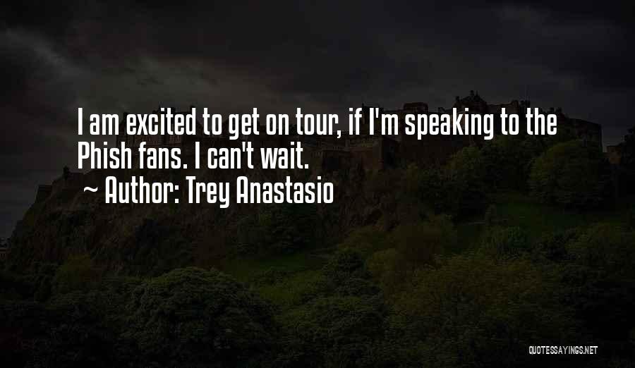 Trey Anastasio Quotes: I Am Excited To Get On Tour, If I'm Speaking To The Phish Fans. I Can't Wait.