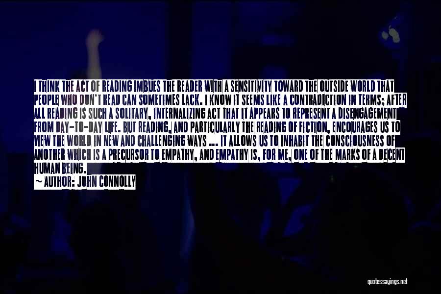 John Connolly Quotes: I Think The Act Of Reading Imbues The Reader With A Sensitivity Toward The Outside World That People Who Don't