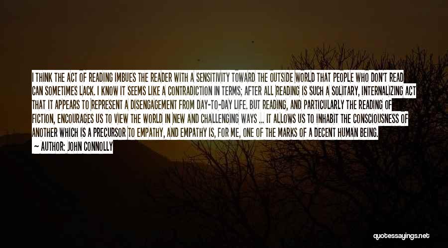 John Connolly Quotes: I Think The Act Of Reading Imbues The Reader With A Sensitivity Toward The Outside World That People Who Don't