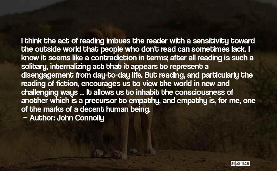 John Connolly Quotes: I Think The Act Of Reading Imbues The Reader With A Sensitivity Toward The Outside World That People Who Don't