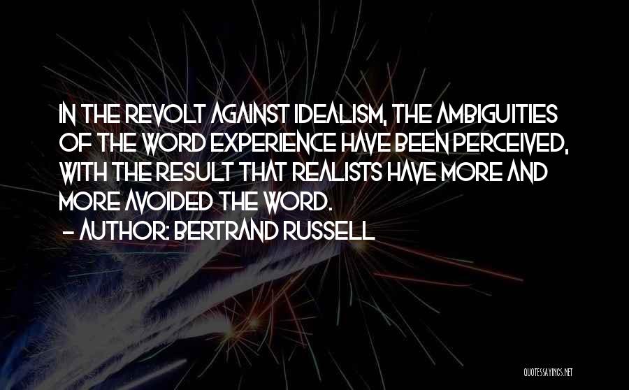 Bertrand Russell Quotes: In The Revolt Against Idealism, The Ambiguities Of The Word Experience Have Been Perceived, With The Result That Realists Have