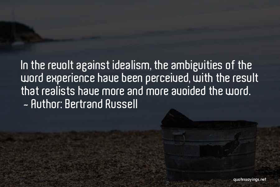 Bertrand Russell Quotes: In The Revolt Against Idealism, The Ambiguities Of The Word Experience Have Been Perceived, With The Result That Realists Have