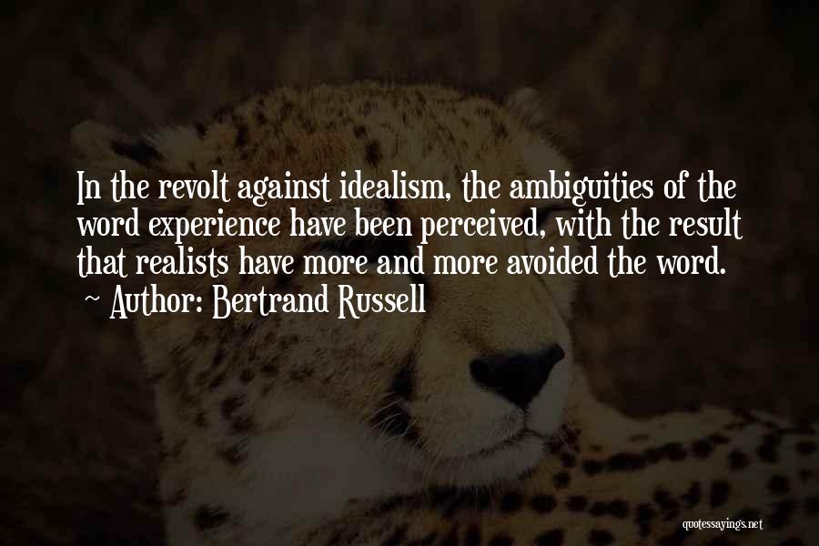 Bertrand Russell Quotes: In The Revolt Against Idealism, The Ambiguities Of The Word Experience Have Been Perceived, With The Result That Realists Have