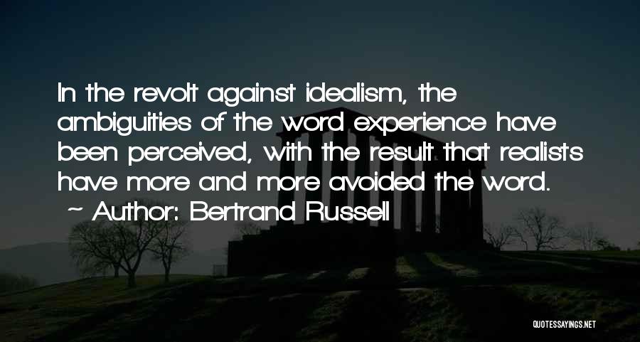 Bertrand Russell Quotes: In The Revolt Against Idealism, The Ambiguities Of The Word Experience Have Been Perceived, With The Result That Realists Have