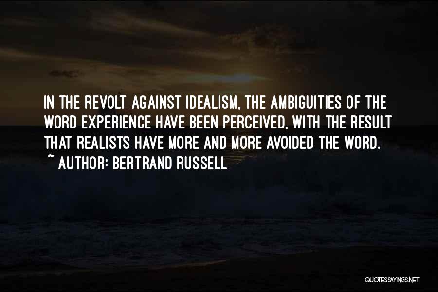 Bertrand Russell Quotes: In The Revolt Against Idealism, The Ambiguities Of The Word Experience Have Been Perceived, With The Result That Realists Have