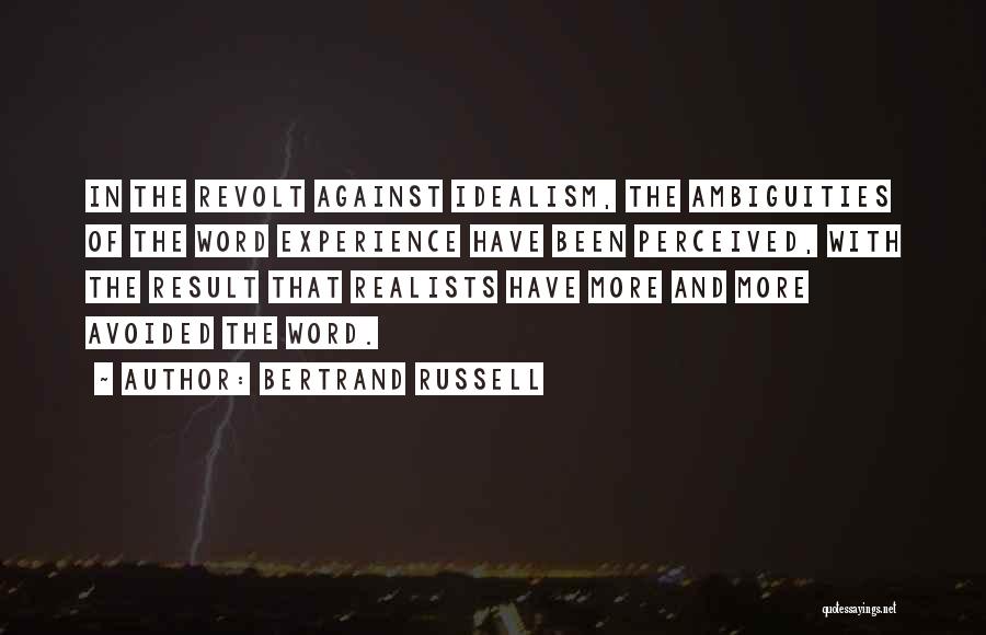 Bertrand Russell Quotes: In The Revolt Against Idealism, The Ambiguities Of The Word Experience Have Been Perceived, With The Result That Realists Have