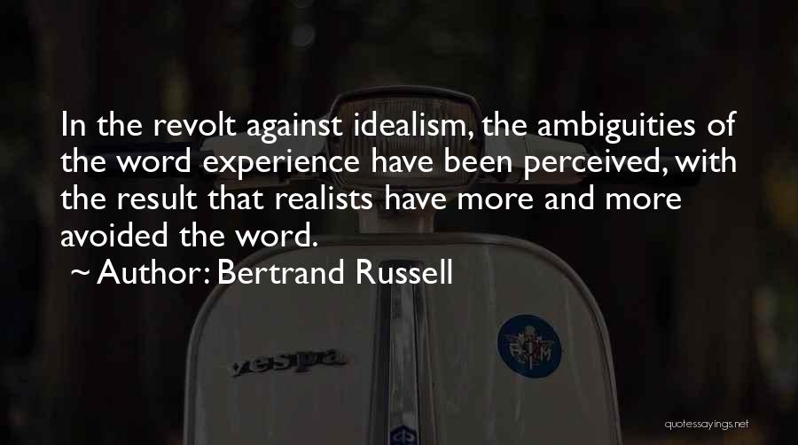 Bertrand Russell Quotes: In The Revolt Against Idealism, The Ambiguities Of The Word Experience Have Been Perceived, With The Result That Realists Have