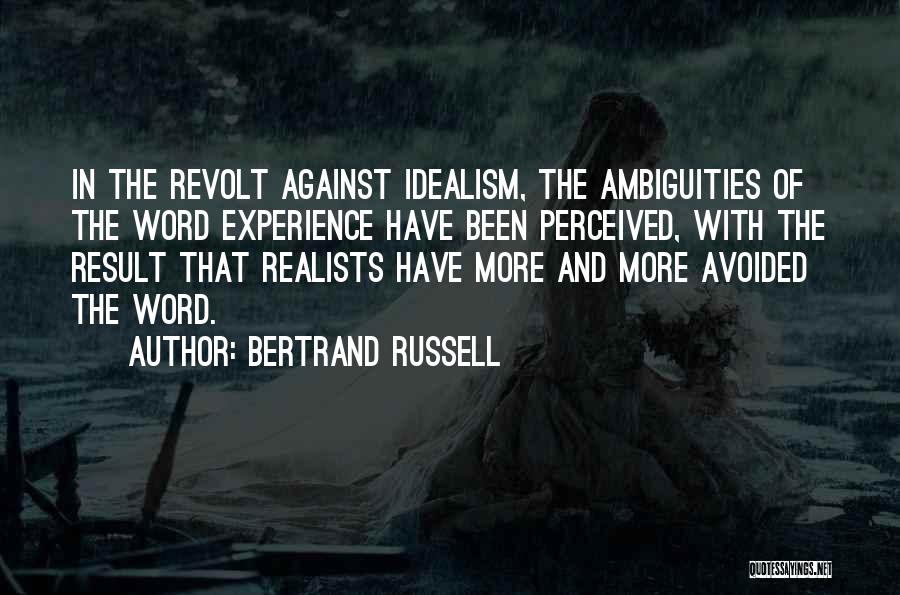 Bertrand Russell Quotes: In The Revolt Against Idealism, The Ambiguities Of The Word Experience Have Been Perceived, With The Result That Realists Have