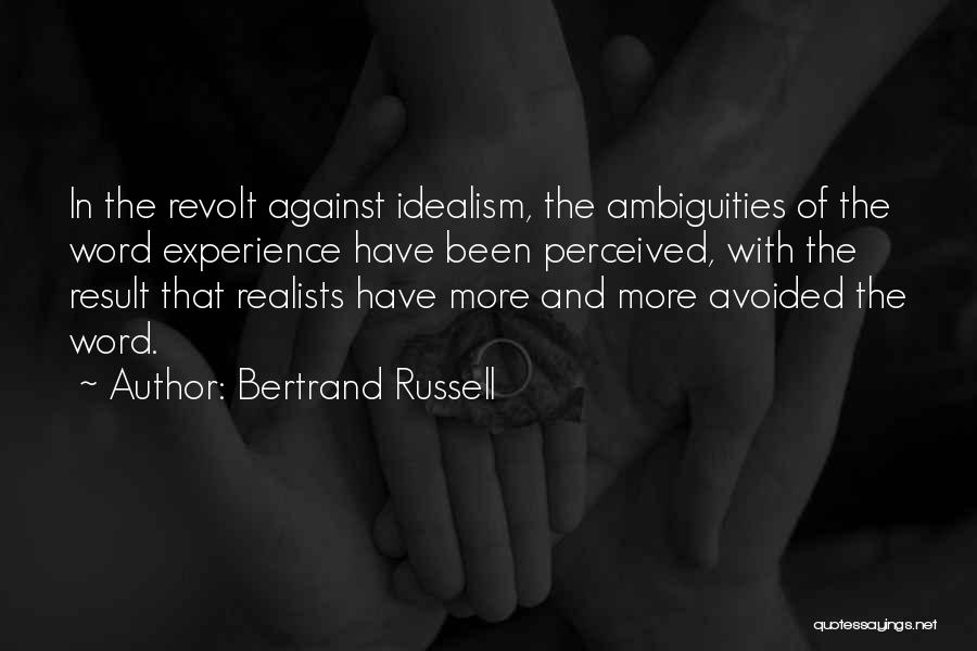 Bertrand Russell Quotes: In The Revolt Against Idealism, The Ambiguities Of The Word Experience Have Been Perceived, With The Result That Realists Have