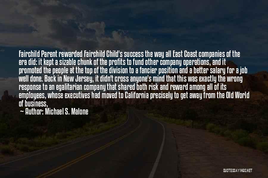 Michael S. Malone Quotes: Fairchild Parent Rewarded Fairchild Child's Success The Way All East Coast Companies Of The Era Did: It Kept A Sizable