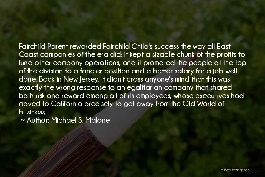 Michael S. Malone Quotes: Fairchild Parent Rewarded Fairchild Child's Success The Way All East Coast Companies Of The Era Did: It Kept A Sizable