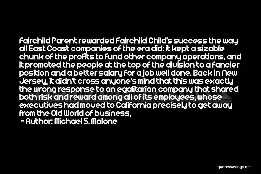 Michael S. Malone Quotes: Fairchild Parent Rewarded Fairchild Child's Success The Way All East Coast Companies Of The Era Did: It Kept A Sizable