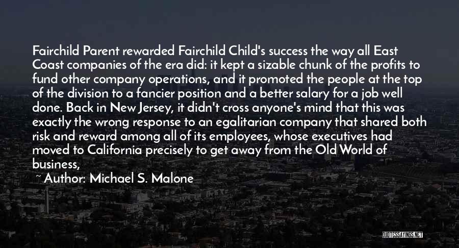 Michael S. Malone Quotes: Fairchild Parent Rewarded Fairchild Child's Success The Way All East Coast Companies Of The Era Did: It Kept A Sizable