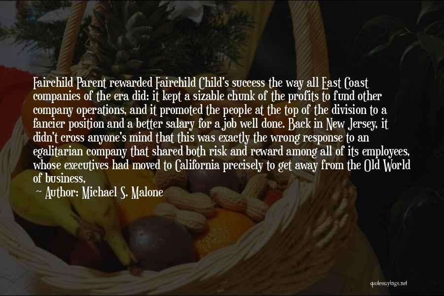 Michael S. Malone Quotes: Fairchild Parent Rewarded Fairchild Child's Success The Way All East Coast Companies Of The Era Did: It Kept A Sizable