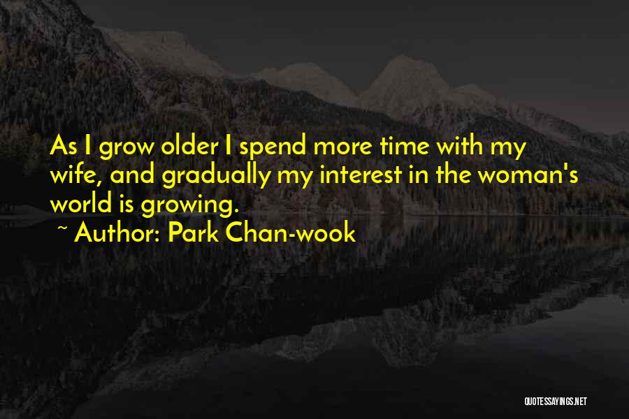 Park Chan-wook Quotes: As I Grow Older I Spend More Time With My Wife, And Gradually My Interest In The Woman's World Is