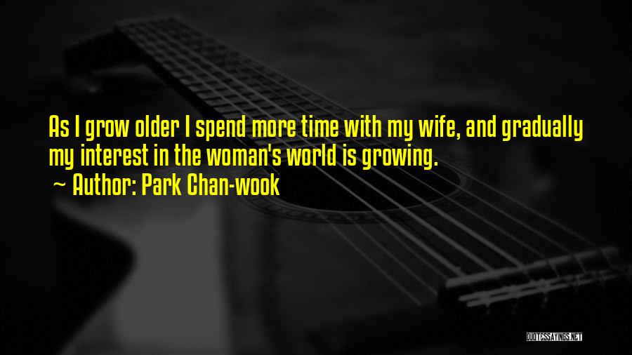 Park Chan-wook Quotes: As I Grow Older I Spend More Time With My Wife, And Gradually My Interest In The Woman's World Is