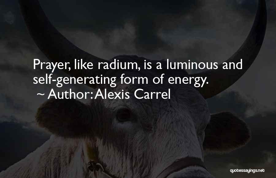 Alexis Carrel Quotes: Prayer, Like Radium, Is A Luminous And Self-generating Form Of Energy.