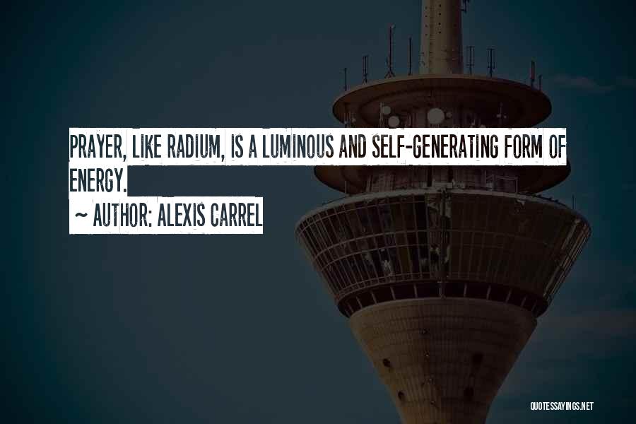 Alexis Carrel Quotes: Prayer, Like Radium, Is A Luminous And Self-generating Form Of Energy.