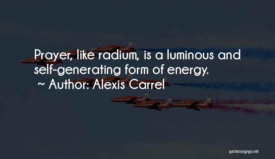 Alexis Carrel Quotes: Prayer, Like Radium, Is A Luminous And Self-generating Form Of Energy.