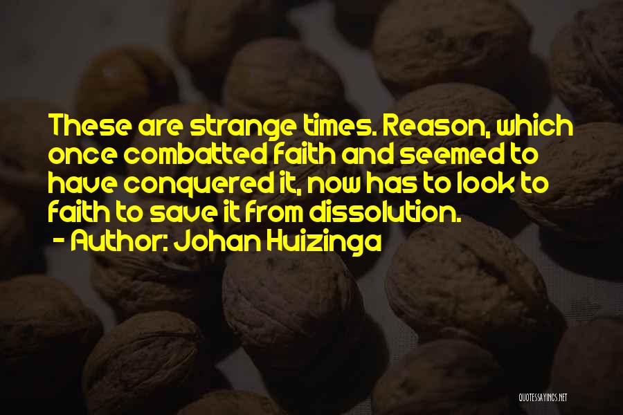 Johan Huizinga Quotes: These Are Strange Times. Reason, Which Once Combatted Faith And Seemed To Have Conquered It, Now Has To Look To