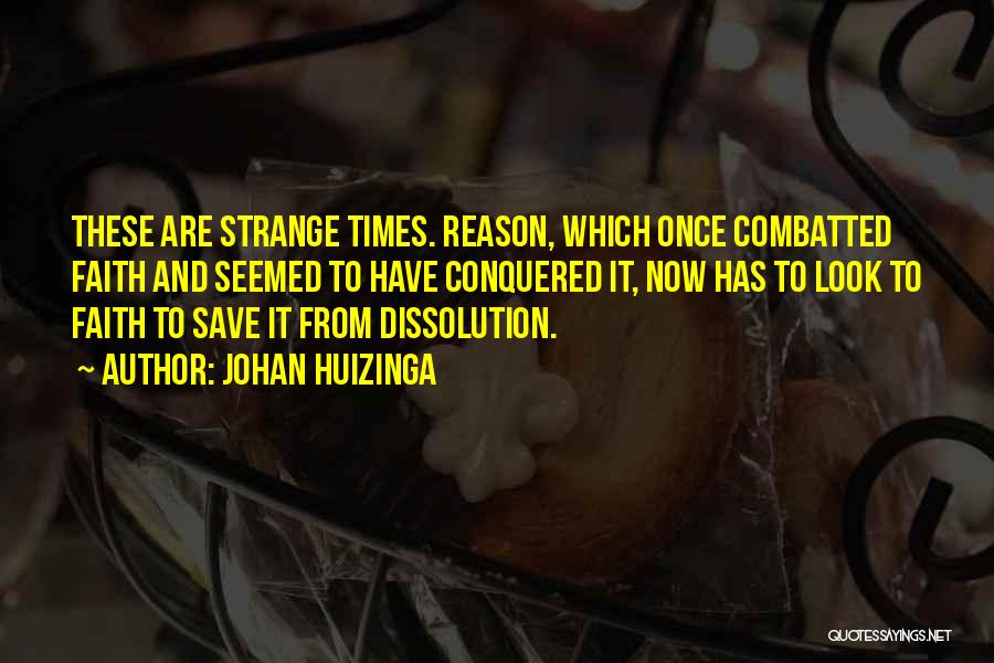 Johan Huizinga Quotes: These Are Strange Times. Reason, Which Once Combatted Faith And Seemed To Have Conquered It, Now Has To Look To