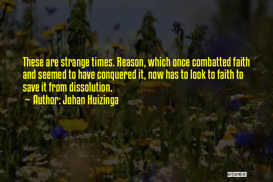 Johan Huizinga Quotes: These Are Strange Times. Reason, Which Once Combatted Faith And Seemed To Have Conquered It, Now Has To Look To