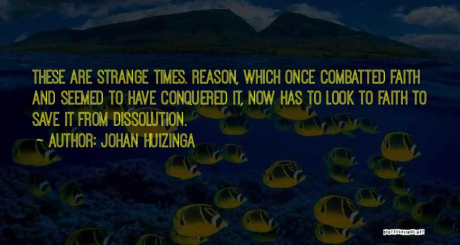 Johan Huizinga Quotes: These Are Strange Times. Reason, Which Once Combatted Faith And Seemed To Have Conquered It, Now Has To Look To