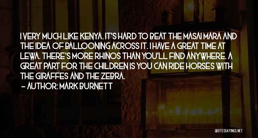 Mark Burnett Quotes: I Very Much Like Kenya. It's Hard To Beat The Masai Mara And The Idea Of Ballooning Across It. I