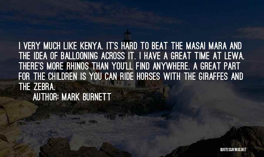 Mark Burnett Quotes: I Very Much Like Kenya. It's Hard To Beat The Masai Mara And The Idea Of Ballooning Across It. I