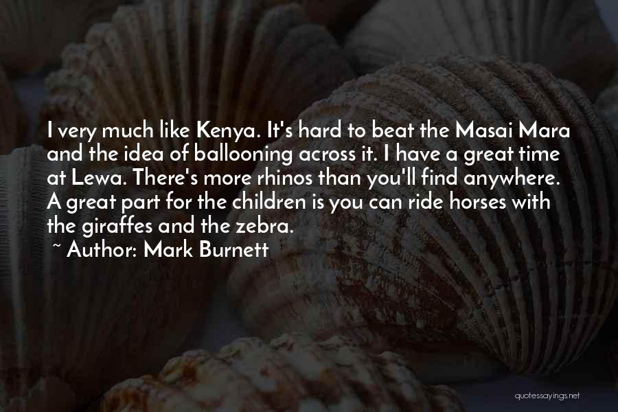 Mark Burnett Quotes: I Very Much Like Kenya. It's Hard To Beat The Masai Mara And The Idea Of Ballooning Across It. I