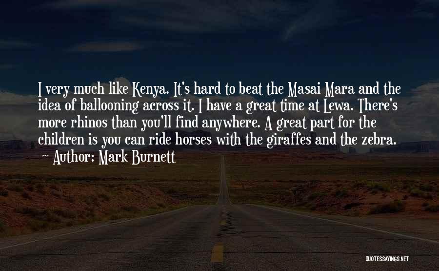 Mark Burnett Quotes: I Very Much Like Kenya. It's Hard To Beat The Masai Mara And The Idea Of Ballooning Across It. I