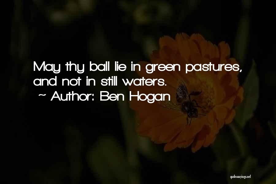 Ben Hogan Quotes: May Thy Ball Lie In Green Pastures, And Not In Still Waters.