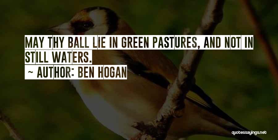 Ben Hogan Quotes: May Thy Ball Lie In Green Pastures, And Not In Still Waters.