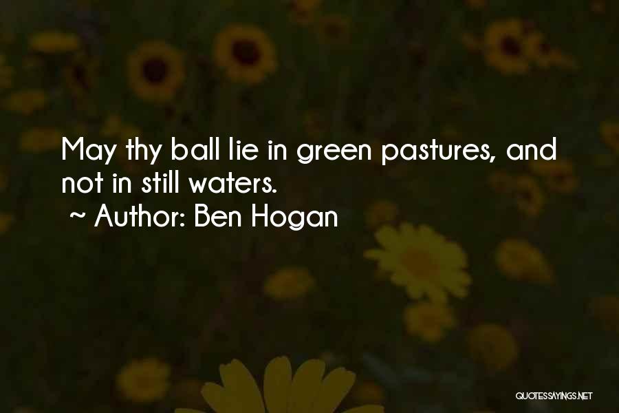 Ben Hogan Quotes: May Thy Ball Lie In Green Pastures, And Not In Still Waters.