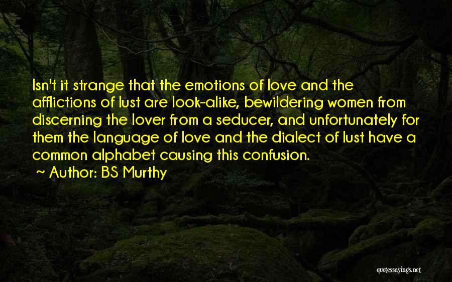 BS Murthy Quotes: Isn't It Strange That The Emotions Of Love And The Afflictions Of Lust Are Look-alike, Bewildering Women From Discerning The