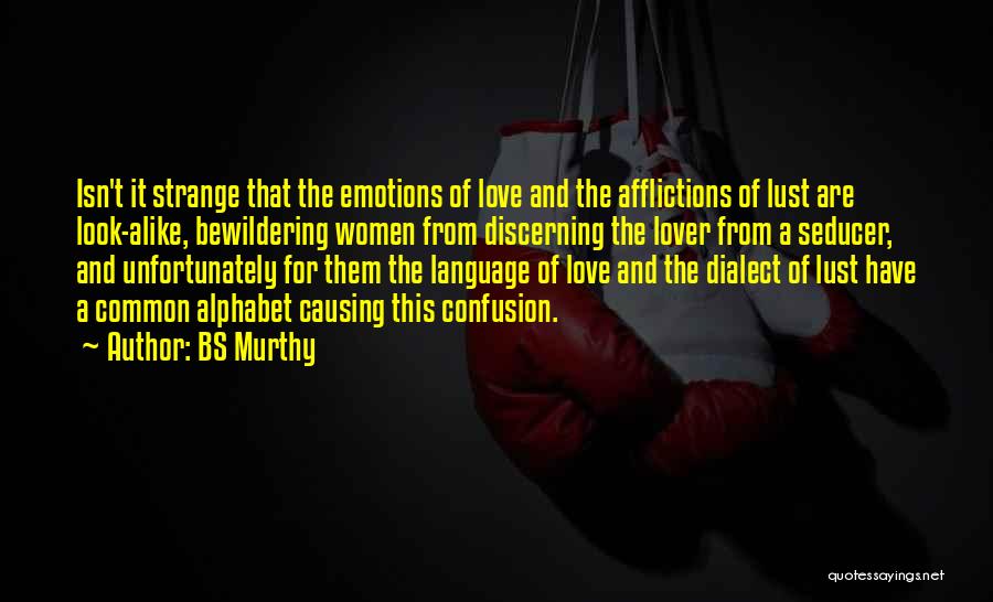 BS Murthy Quotes: Isn't It Strange That The Emotions Of Love And The Afflictions Of Lust Are Look-alike, Bewildering Women From Discerning The