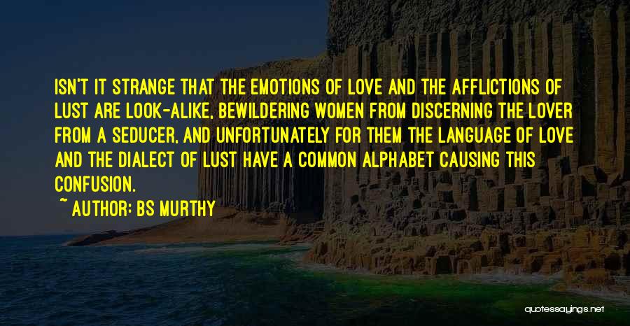 BS Murthy Quotes: Isn't It Strange That The Emotions Of Love And The Afflictions Of Lust Are Look-alike, Bewildering Women From Discerning The