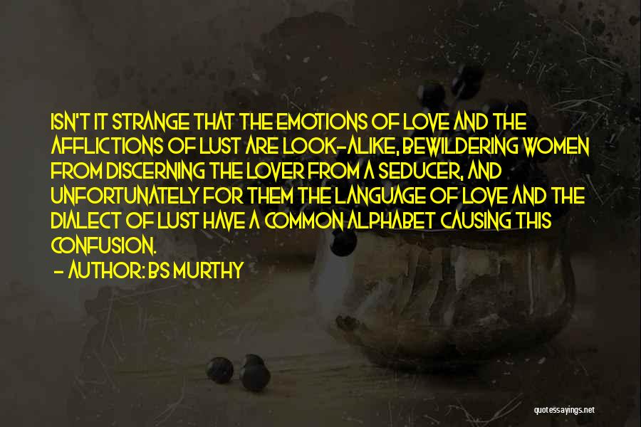 BS Murthy Quotes: Isn't It Strange That The Emotions Of Love And The Afflictions Of Lust Are Look-alike, Bewildering Women From Discerning The