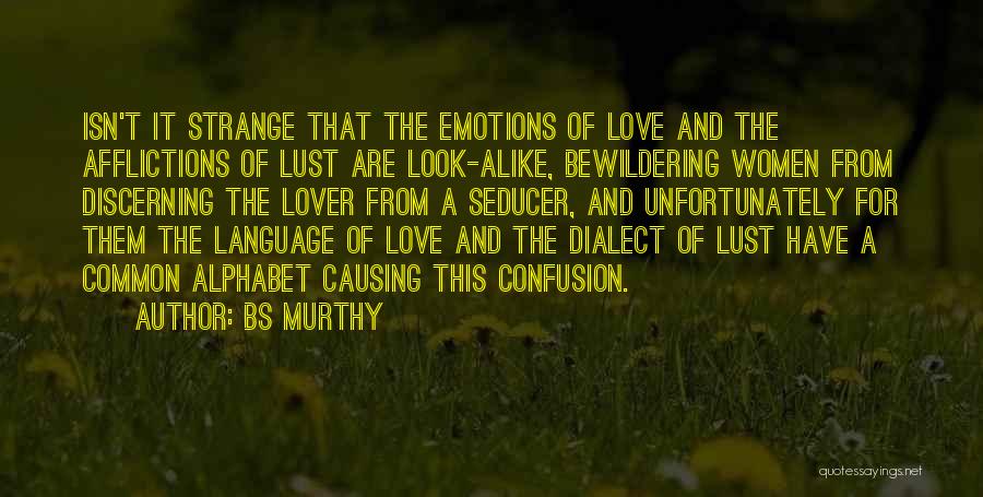 BS Murthy Quotes: Isn't It Strange That The Emotions Of Love And The Afflictions Of Lust Are Look-alike, Bewildering Women From Discerning The