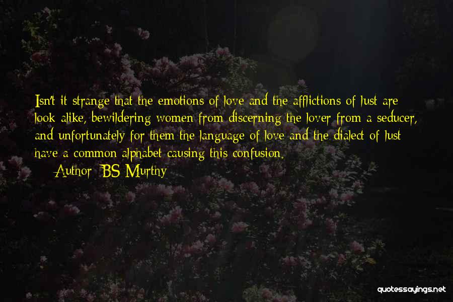 BS Murthy Quotes: Isn't It Strange That The Emotions Of Love And The Afflictions Of Lust Are Look-alike, Bewildering Women From Discerning The