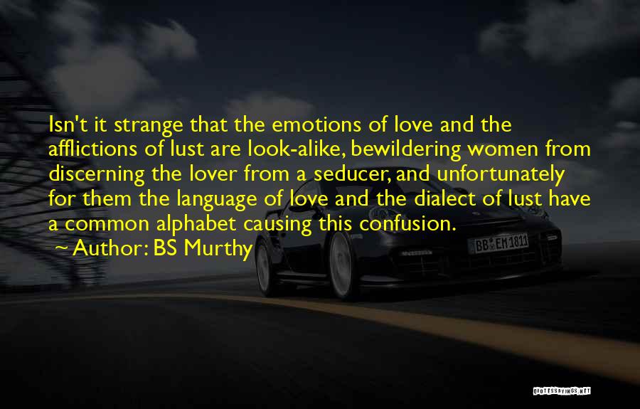 BS Murthy Quotes: Isn't It Strange That The Emotions Of Love And The Afflictions Of Lust Are Look-alike, Bewildering Women From Discerning The