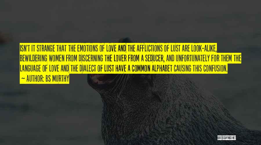 BS Murthy Quotes: Isn't It Strange That The Emotions Of Love And The Afflictions Of Lust Are Look-alike, Bewildering Women From Discerning The