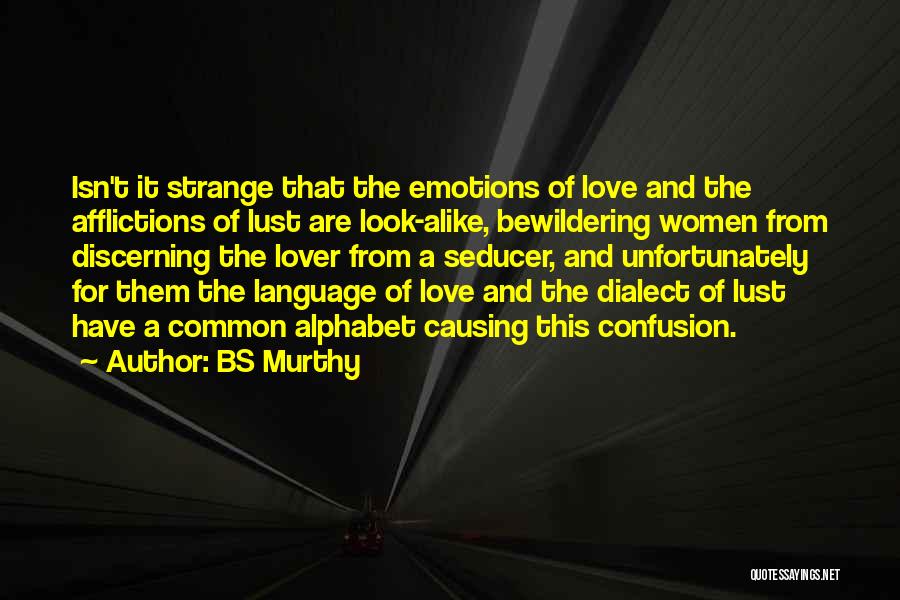 BS Murthy Quotes: Isn't It Strange That The Emotions Of Love And The Afflictions Of Lust Are Look-alike, Bewildering Women From Discerning The