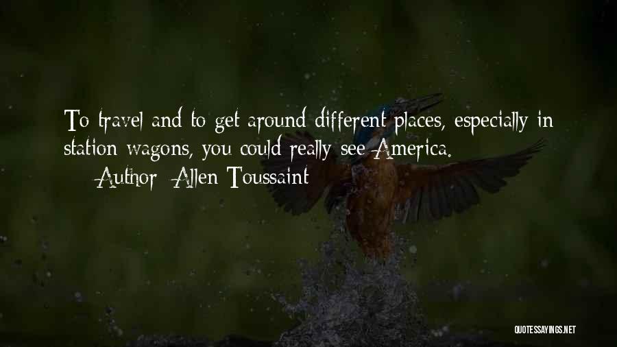 Allen Toussaint Quotes: To Travel And To Get Around Different Places, Especially In Station Wagons, You Could Really See America.