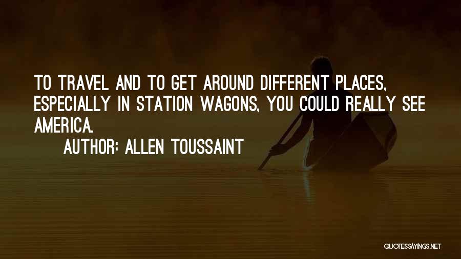 Allen Toussaint Quotes: To Travel And To Get Around Different Places, Especially In Station Wagons, You Could Really See America.