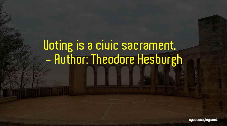 Theodore Hesburgh Quotes: Voting Is A Civic Sacrament.