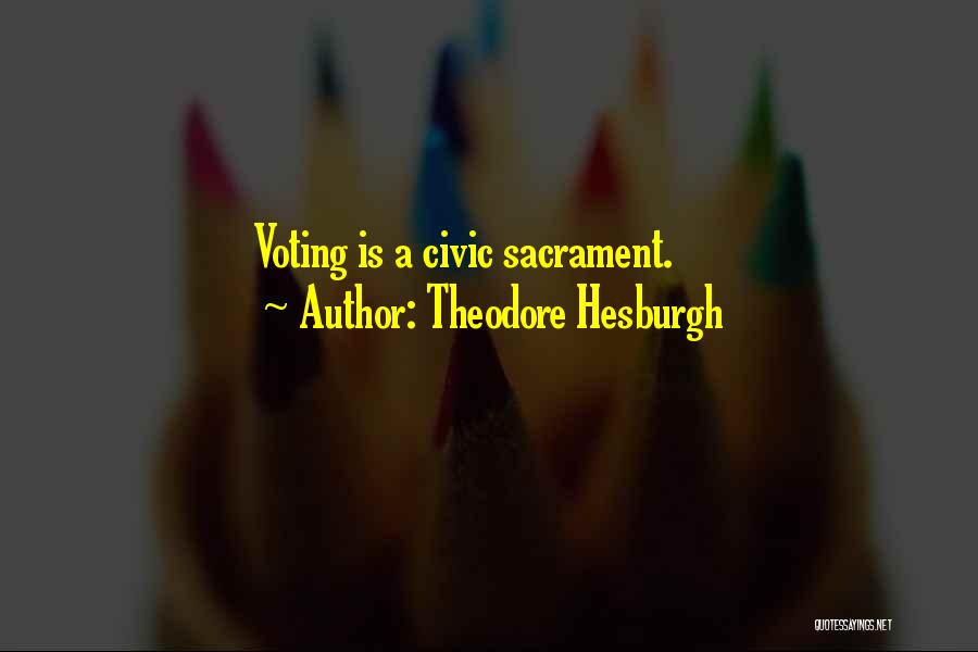Theodore Hesburgh Quotes: Voting Is A Civic Sacrament.