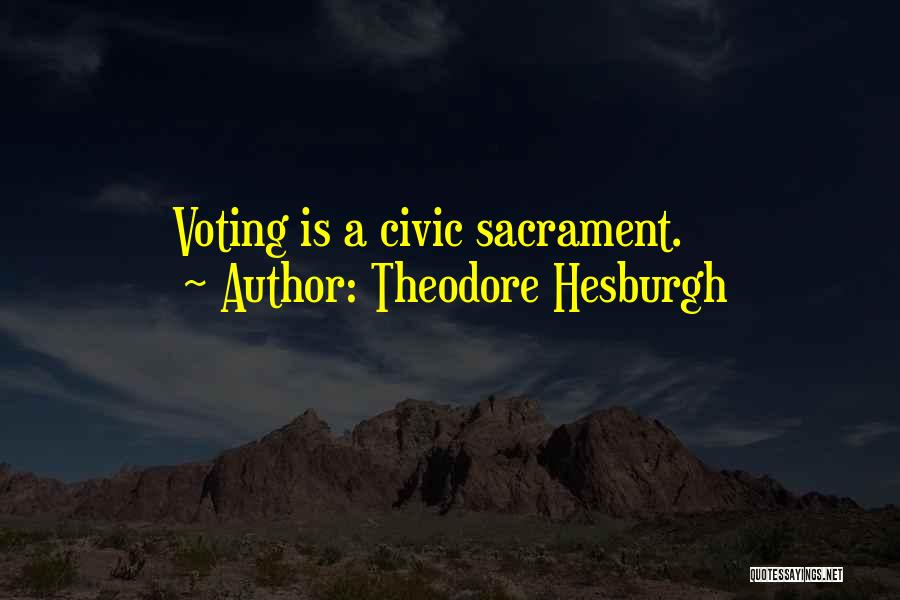 Theodore Hesburgh Quotes: Voting Is A Civic Sacrament.